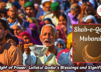 The Night of Power: Lailatul Qadar’s Blessings and Significance