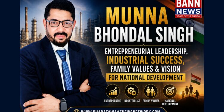 Munna Bhondal Singh: Entrepreneurial Leadership, Industrial Success, Family Values & Vision for National Development
